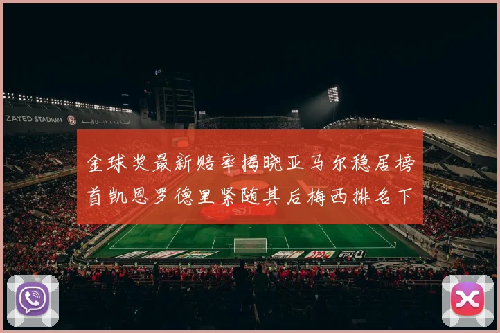 金球奖最新赔率揭晓亚马尔稳居榜首凯恩罗德里紧随其后梅西排名下滑至第四